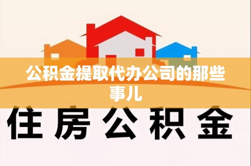 全国公积金提取代办公司的那些事儿